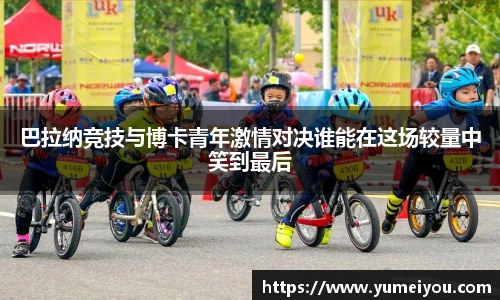 巴拉纳竞技与博卡青年激情对决谁能在这场较量中笑到最后