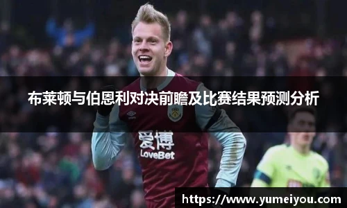 布莱顿与伯恩利对决前瞻及比赛结果预测分析
